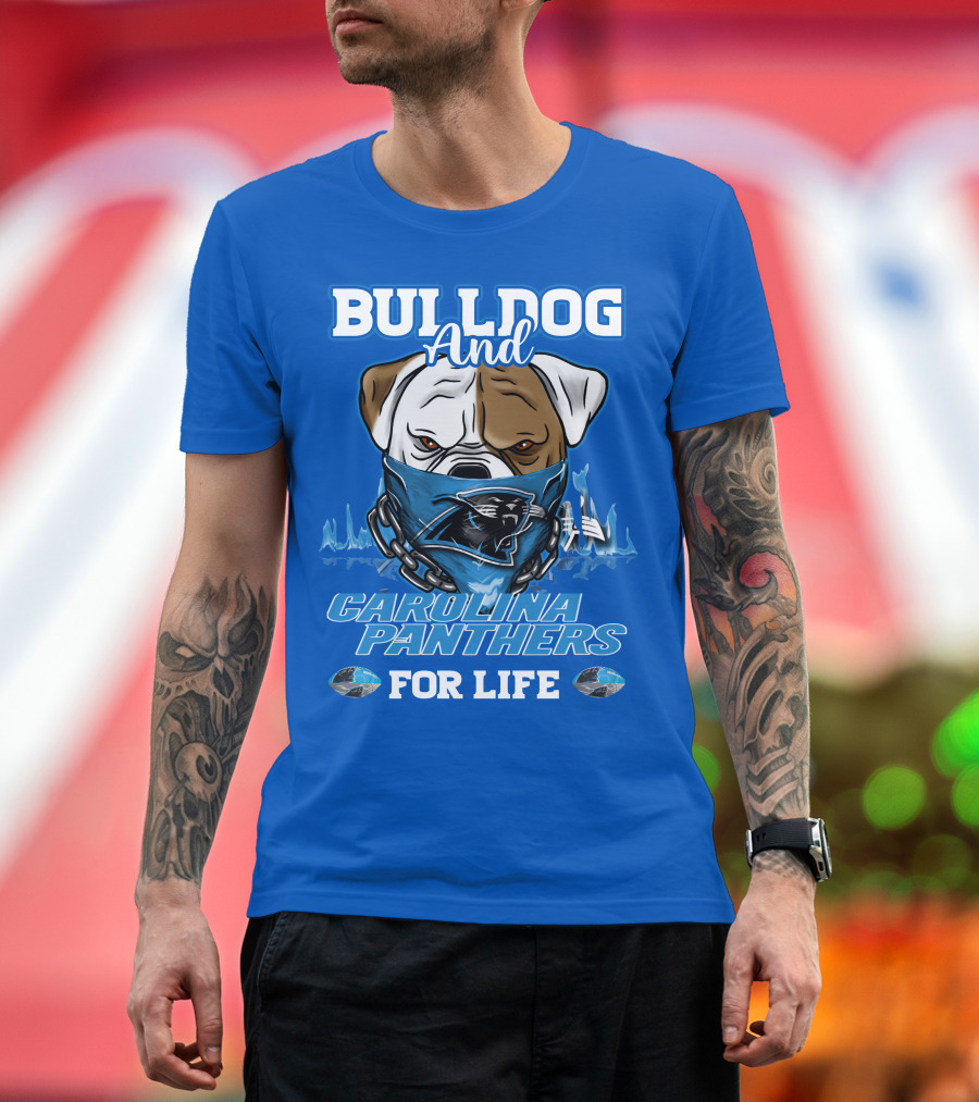 Bulldog And Carolina Panthers For Life T-Shirt