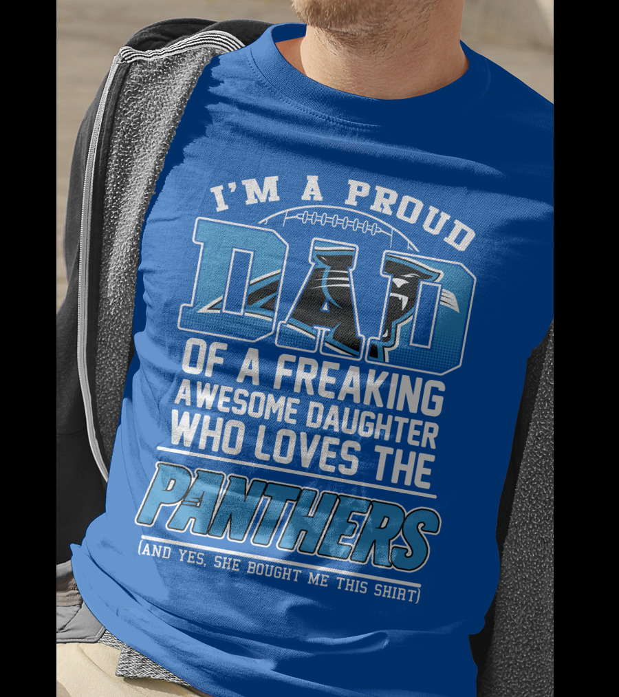 I'm A Proud Dad Of A Freaking Awesome Daughter Who Loves The Panthers T-Shirt