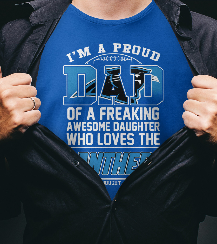 I'm A Proud Dad Of A Freaking Awesome Daughter Who Loves The Panthers T-Shirt