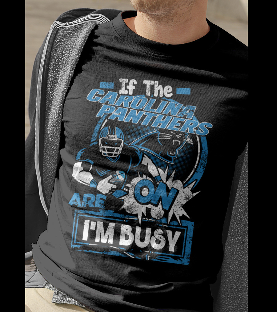 If The Carolina Panthers Are On I'm Busy T-Shirt