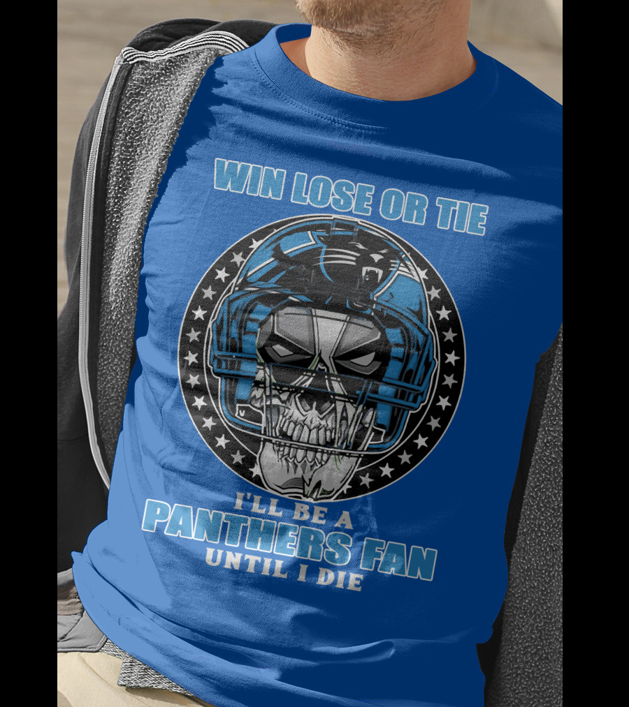 Win Lose Or Tie I'll Be A Panthers Fan Until I Die T-Shirt