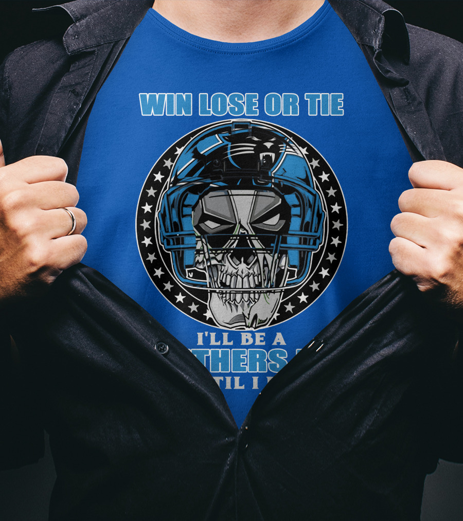 Win Lose Or Tie I'll Be A Panthers Fan Until I Die T-Shirt