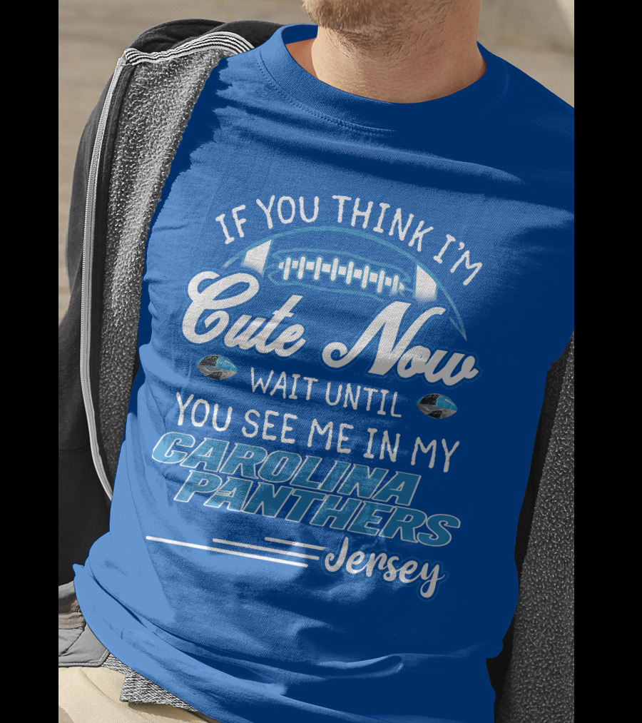 If You Think I'm Cute Now Wait Until You See Me In My Carolina Panthers Jersey T-Shirt