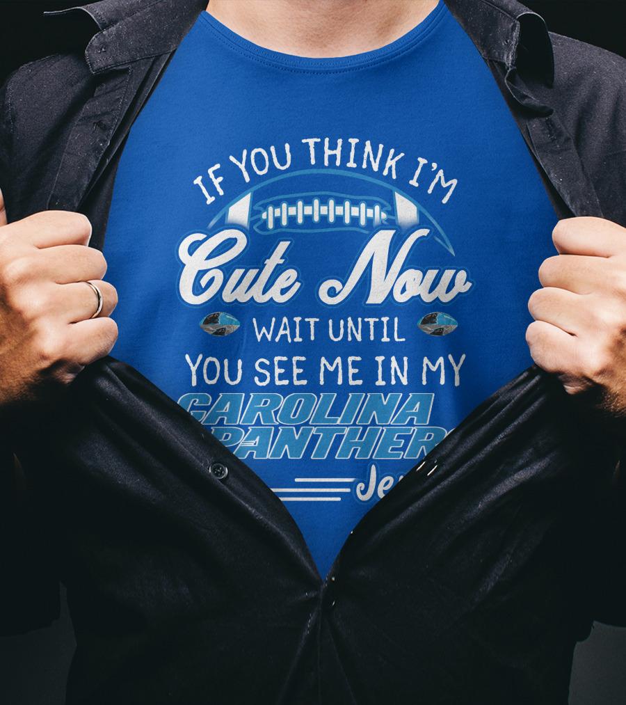 If You Think I'm Cute Now Wait Until You See Me In My Carolina Panthers Jersey T-Shirt