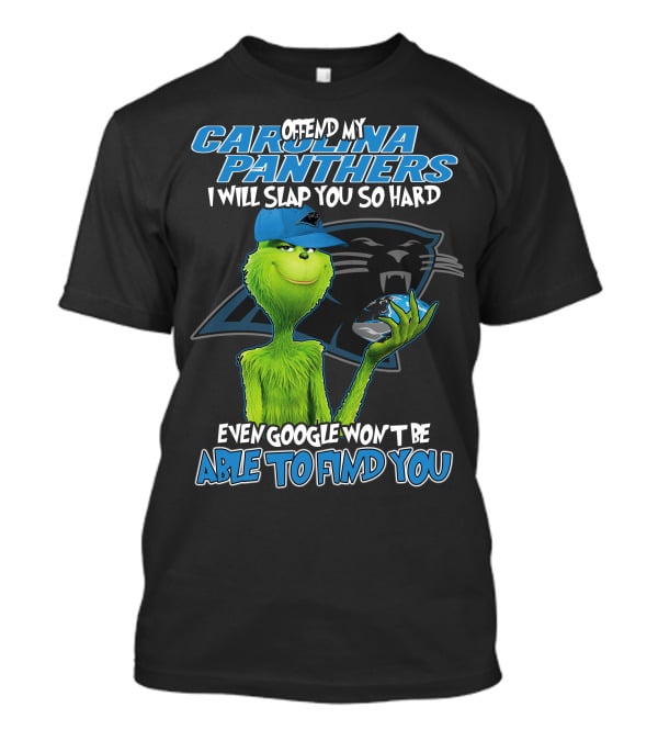 Offend My Carolina Panthers I Will Slap You So Hard Even Google Won't Be Able To Find You Grinch T-Shirt