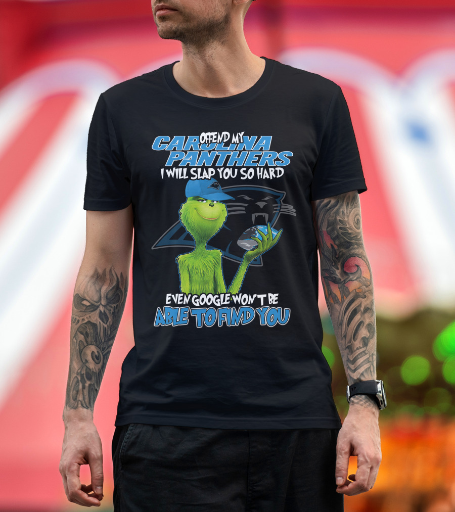 Offend My Carolina Panthers I Will Slap You So Hard Even Google Won't Be Able To Find You Grinch T-Shirt