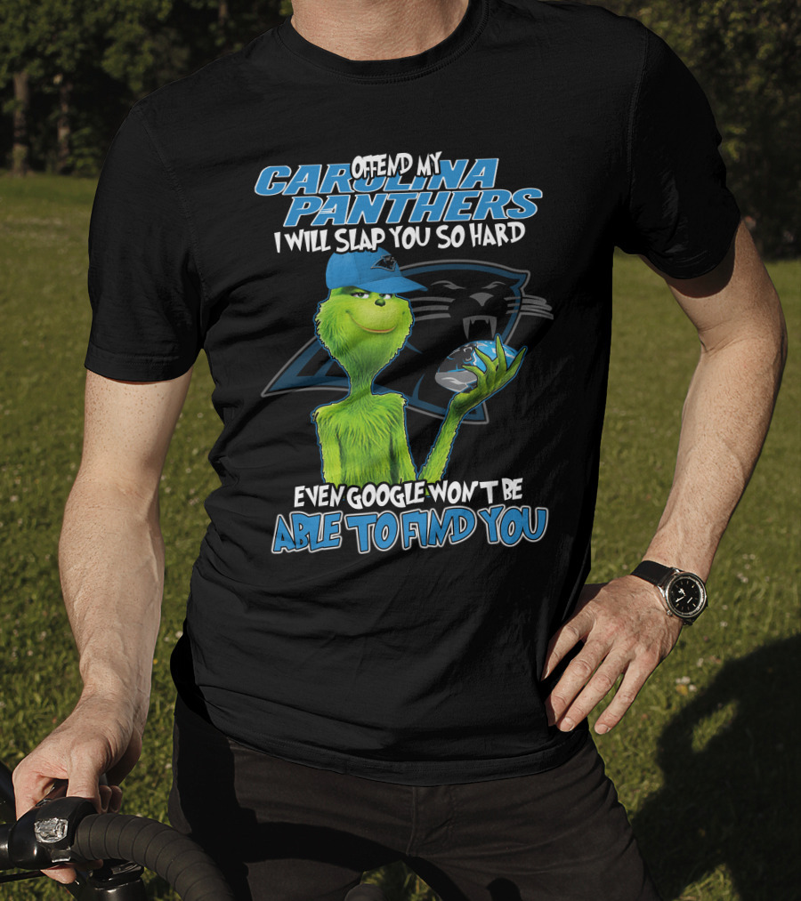 Offend My Carolina Panthers I Will Slap You So Hard Even Google Won't Be Able To Find You Grinch T-Shirt