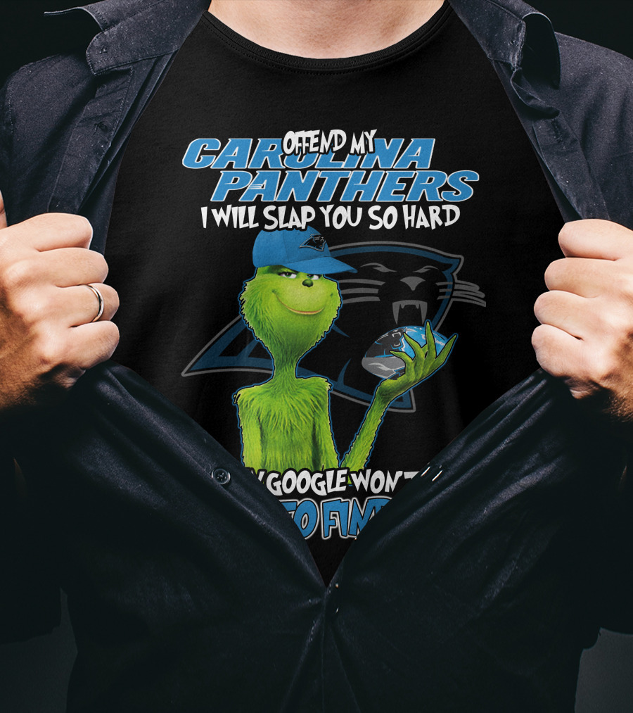 Offend My Carolina Panthers I Will Slap You So Hard Even Google Won't Be Able To Find You Grinch T-Shirt