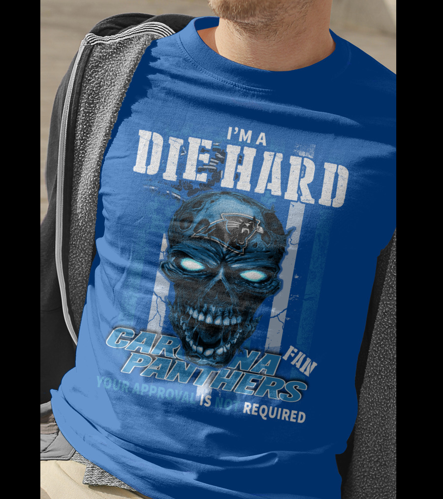 I'm A Die Hard Carolina Panthers Fan Your Approval Is Not Required T-Shirt