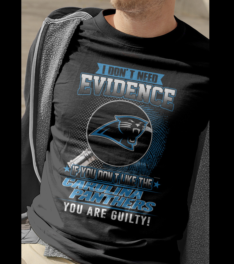 I Don't Need Evidence If You Don't Like The Carolina Panthers You Are Guilty! T-Shirt