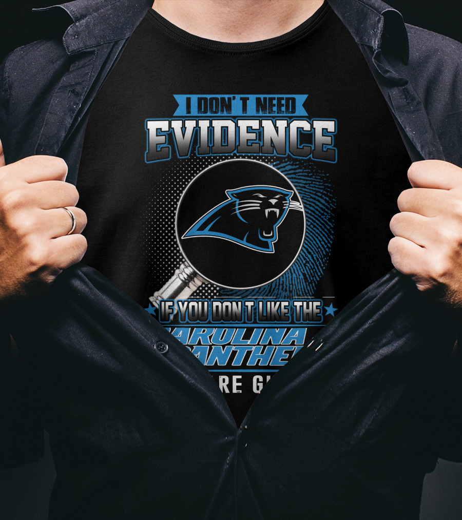 I Don't Need Evidence If You Don't Like The Carolina Panthers You Are Guilty! T-Shirt