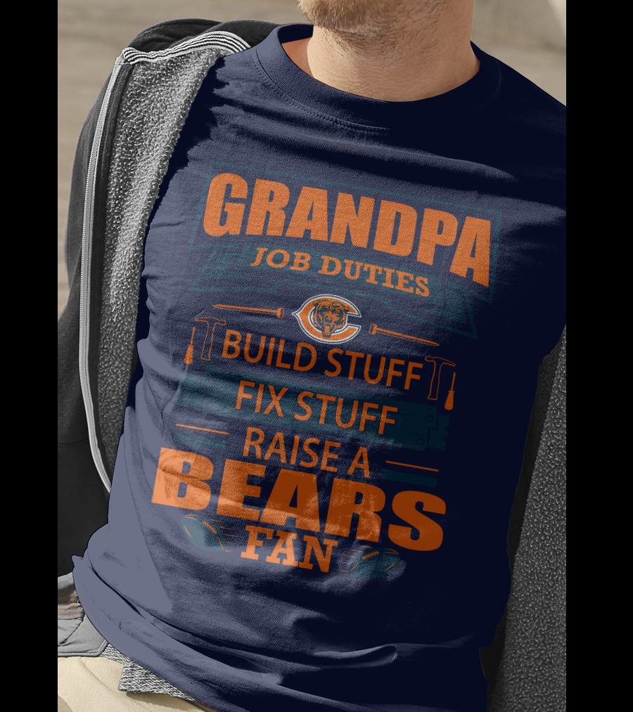 Grandpa Job Duties Chicago Bears Build Stuff Fix Stuff Raise A Bears Fan T-Shirt