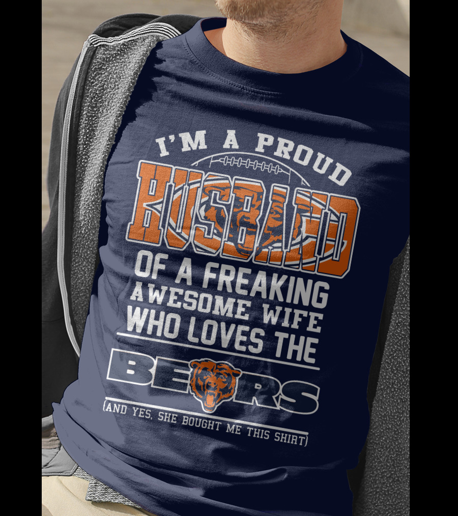 I'm A Proud Husband Of A Freaking Awesome Wife Who Loves The Bears T-Shirt