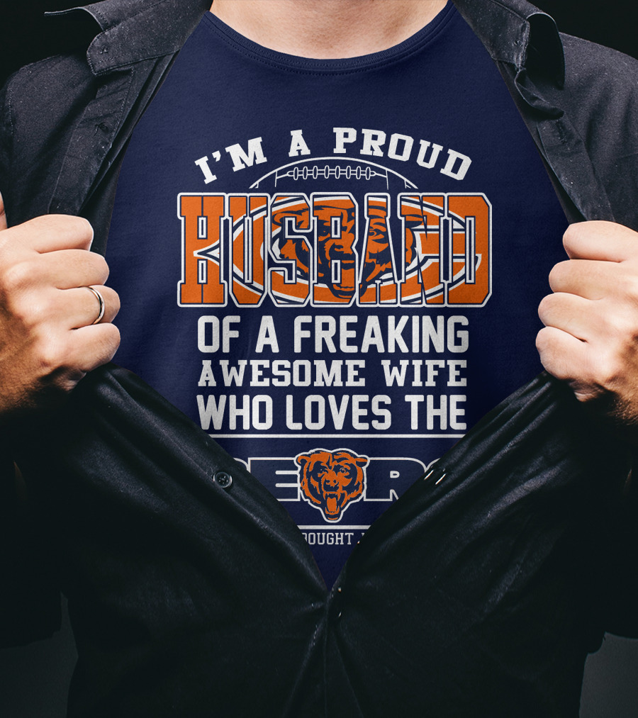 I'm A Proud Husband Of A Freaking Awesome Wife Who Loves The Bears T-Shirt