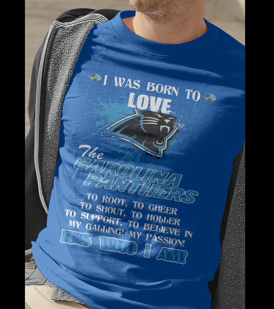 I Was Born To Love The Carolina Panthers It's Who I Am T-Shirt