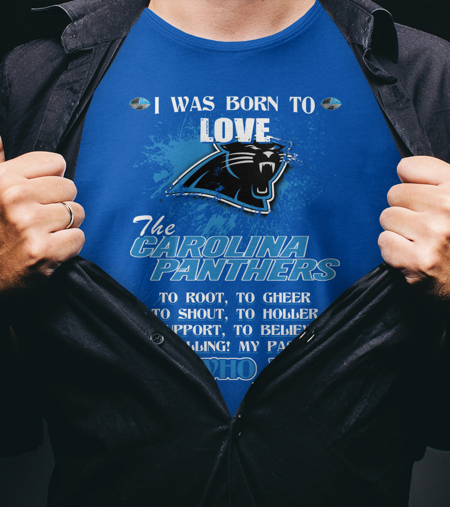 I Was Born To Love The Carolina Panthers It's Who I Am T-Shirt