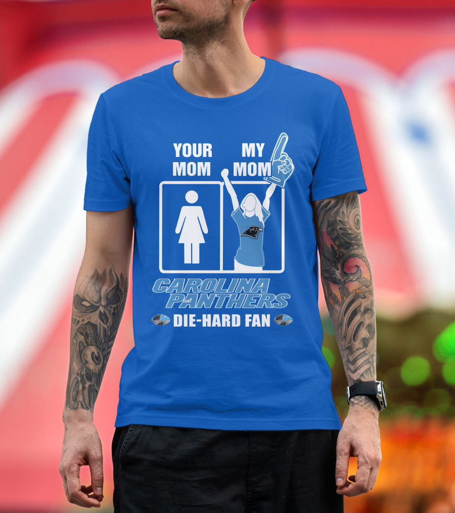 Your Mom My Mom Carolina Panthers Die-Hard Fan T-Shirt