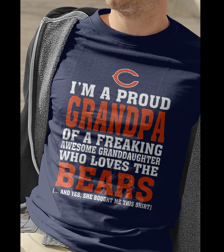 I'm A Proud Grandpa Of A Freaking Awesome Granddaughter Who Loves The Bears T-Shirt