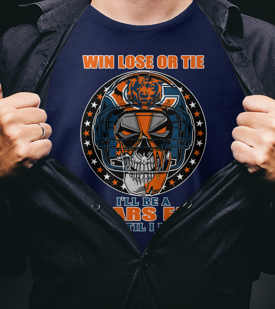 Win Lose Or Tie I'll Be A Bears Fan Until I Die Chicago Bears 40 T-Shirt