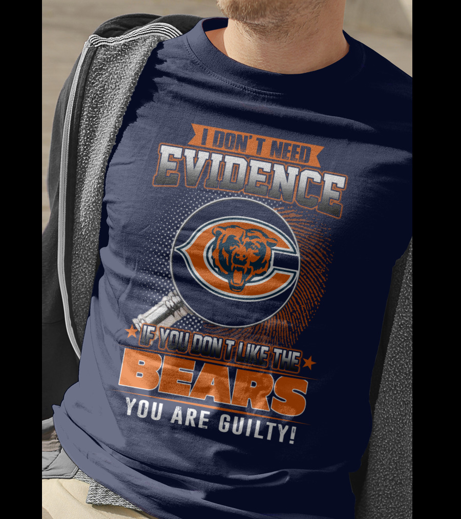 I Don't Need Evidence If You Don't Like The Chicago Bears You Are Guilty T-Shirt