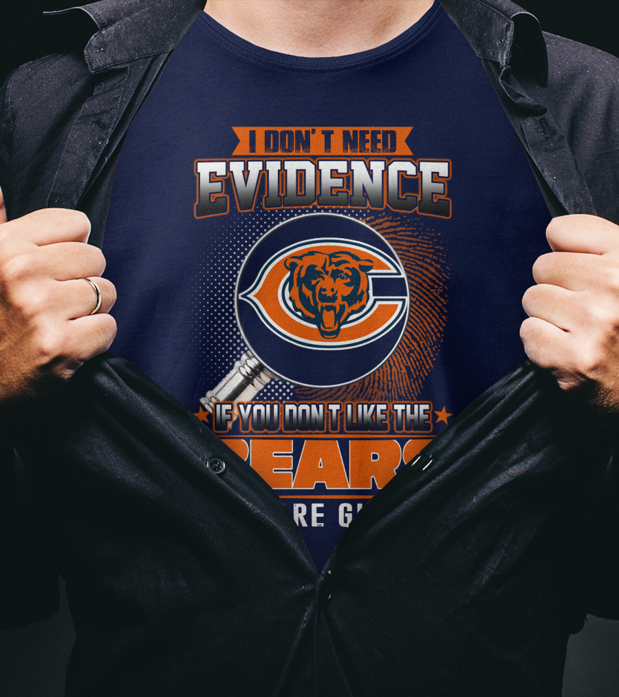 I Don't Need Evidence If You Don't Like The Chicago Bears You Are Guilty T-Shirt