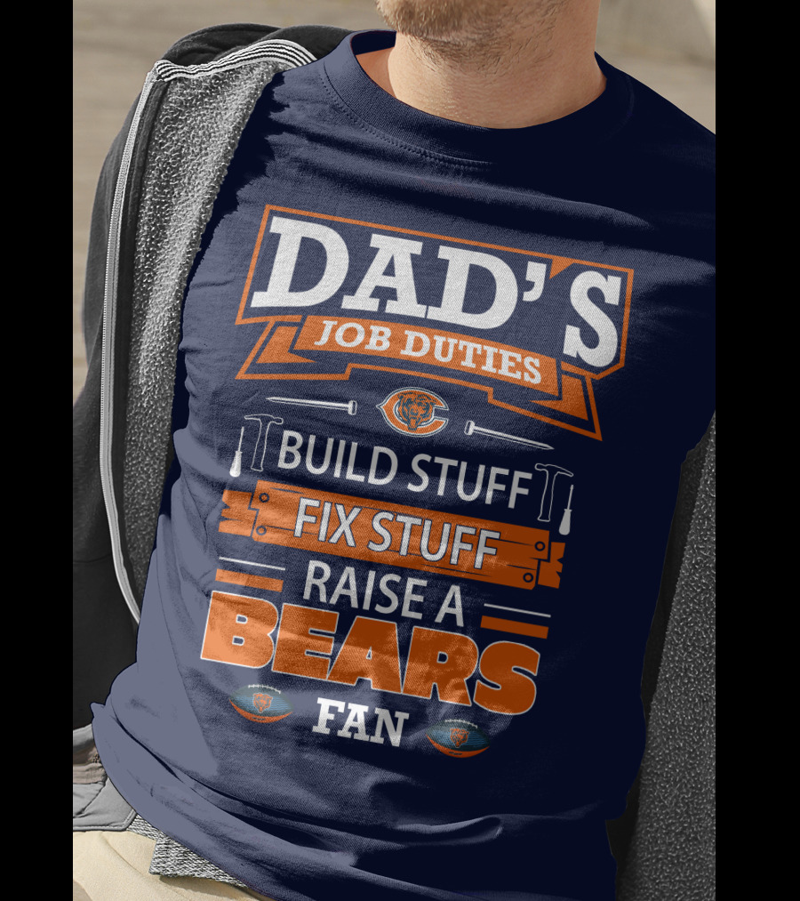Dad's Job Duties Build Stuff Fix Stuff Raise A Bears Fan T-Shirt