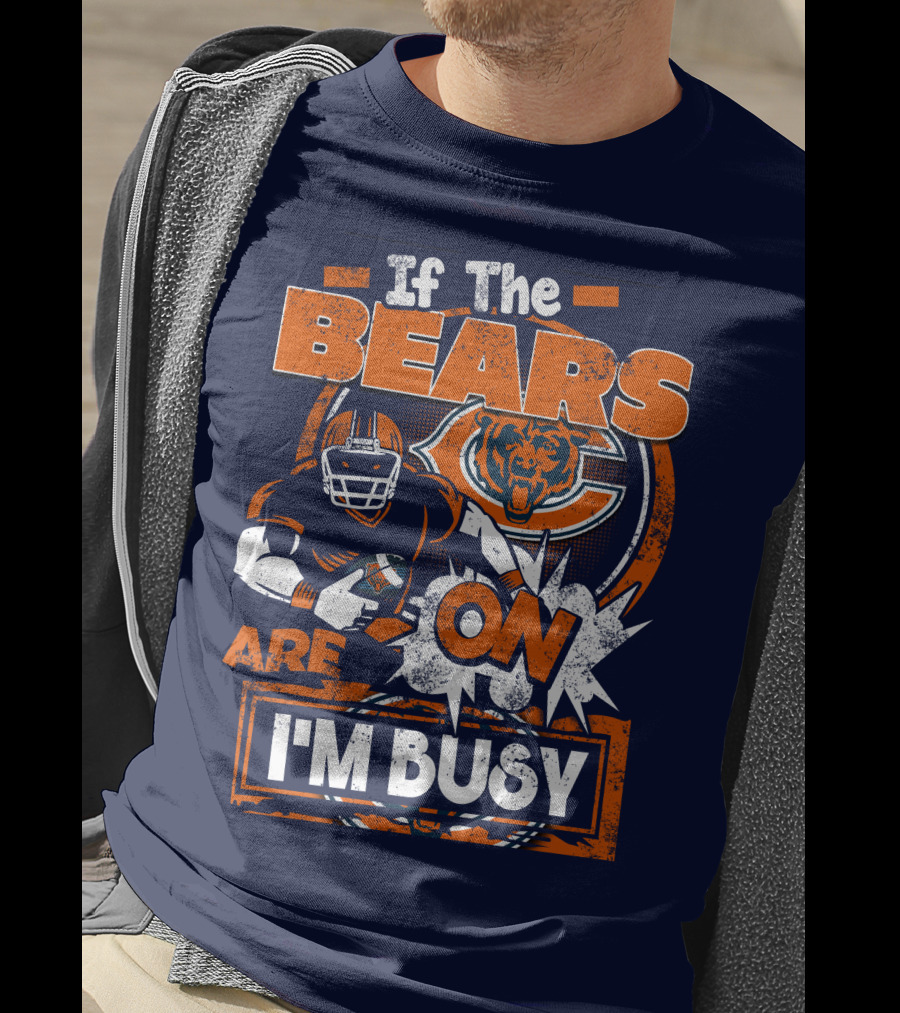 If The Bears Are On I'm Busy T-Shirt