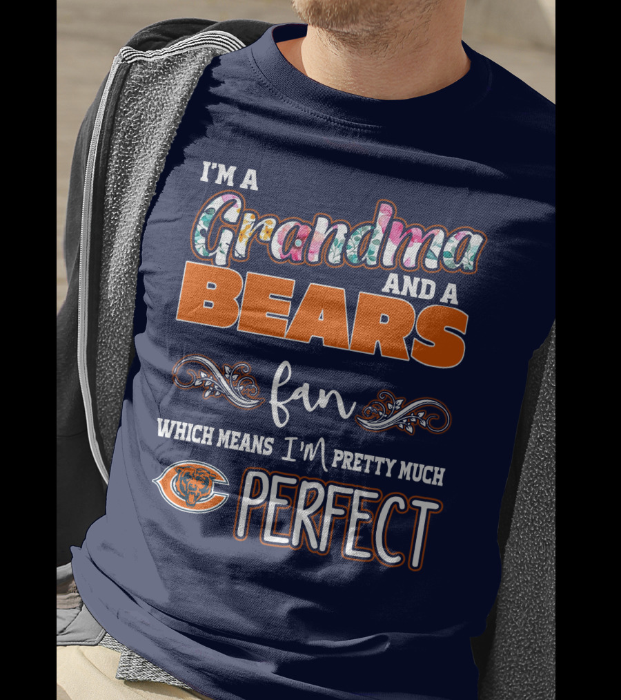 I'm A Grandma And A Bears Fan Which Means I'm Pretty Much Perfect T-Shirt