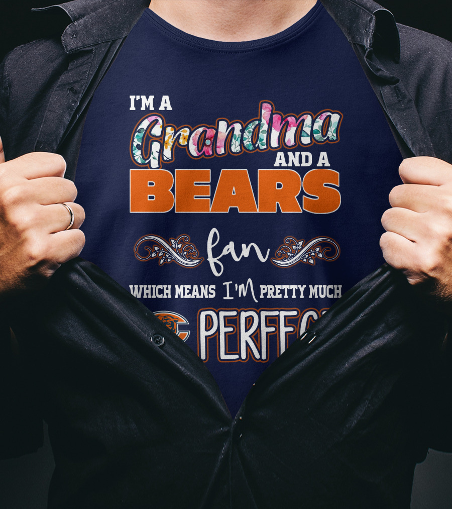 I'm A Grandma And A Bears Fan Which Means I'm Pretty Much Perfect T-Shirt