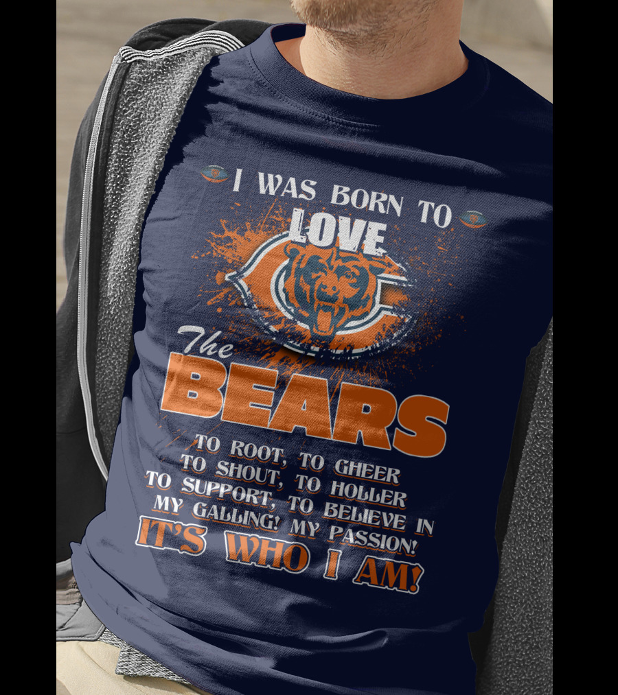 I Was Born To Love The Bears It's Who I Am T-Shirt