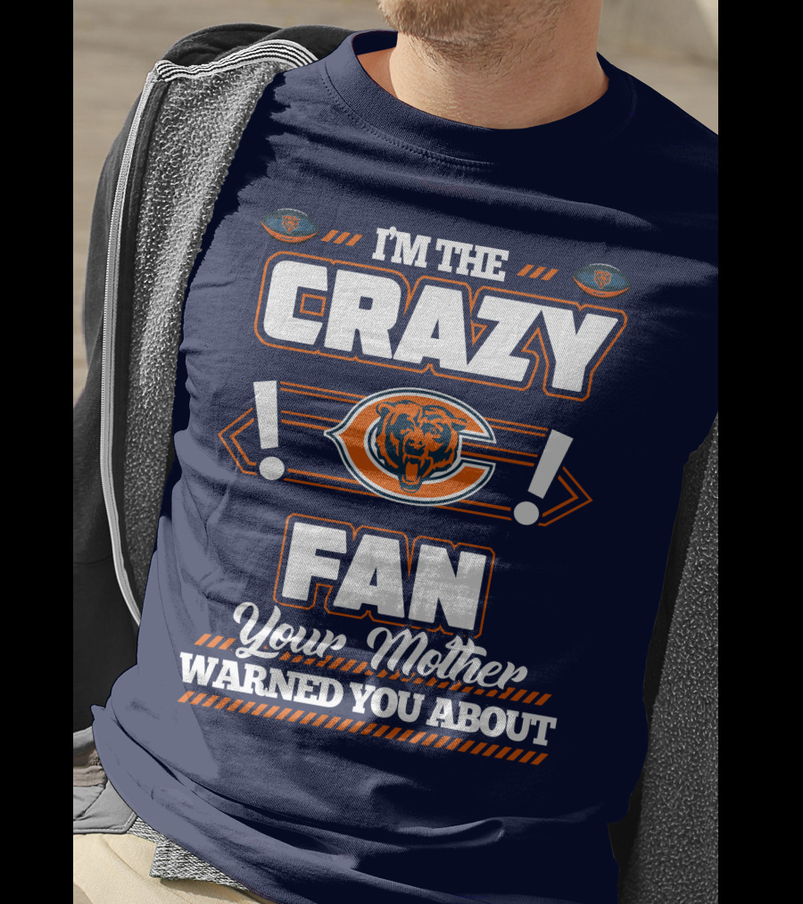 I'm The Crazy Chicago Bears Fan Your Mother Warned You About T-Shirt