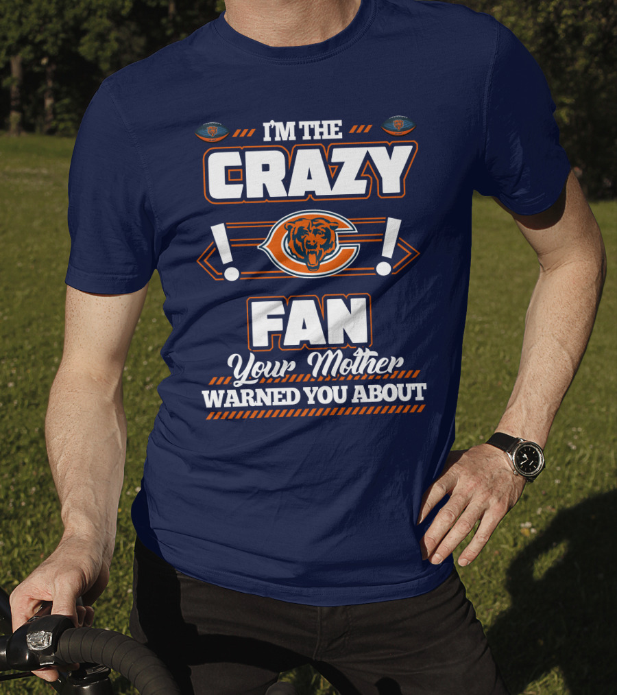 I'm The Crazy Chicago Bears Fan Your Mother Warned You About T-Shirt