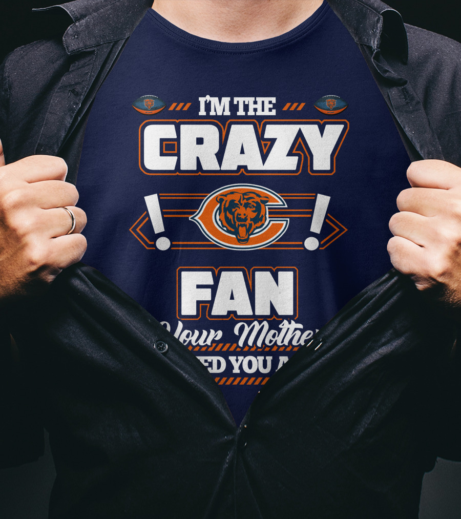 I'm The Crazy Chicago Bears Fan Your Mother Warned You About T-Shirt