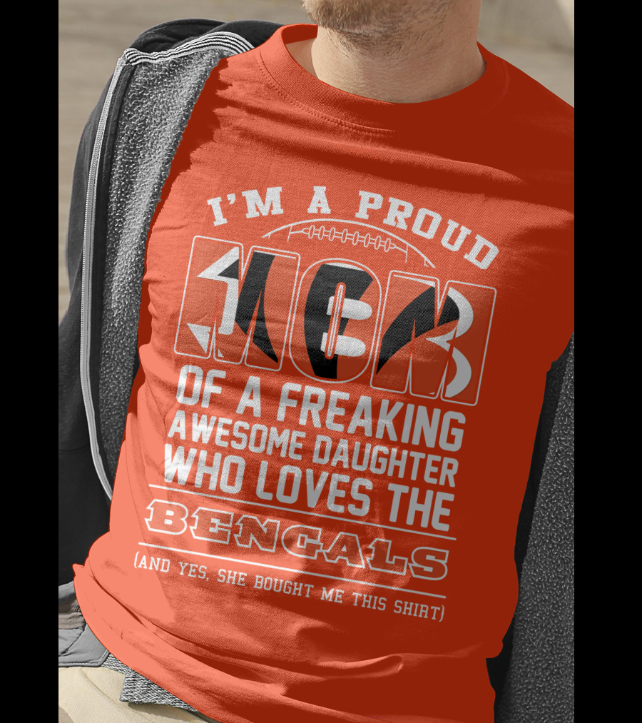 I'm A Proud Mom Of A Freaking Awesome Daughter Who Loves The Bengals T-Shirt