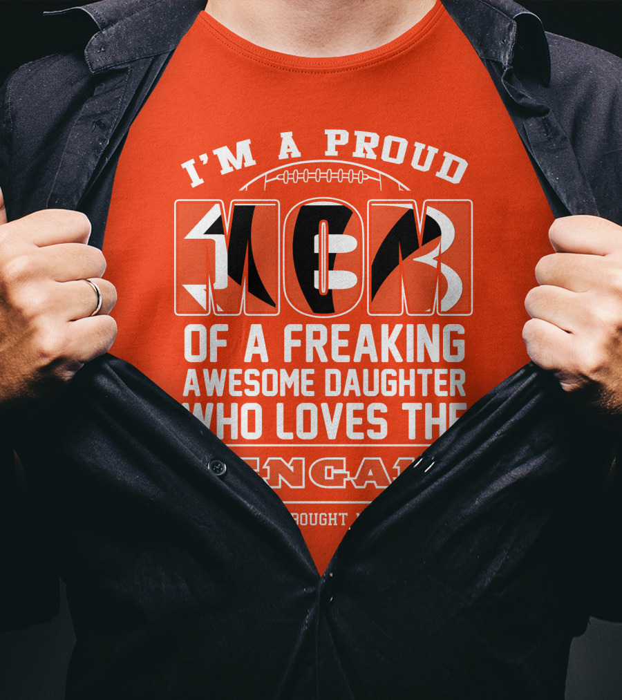 I'm A Proud Mom Of A Freaking Awesome Daughter Who Loves The Bengals T-Shirt