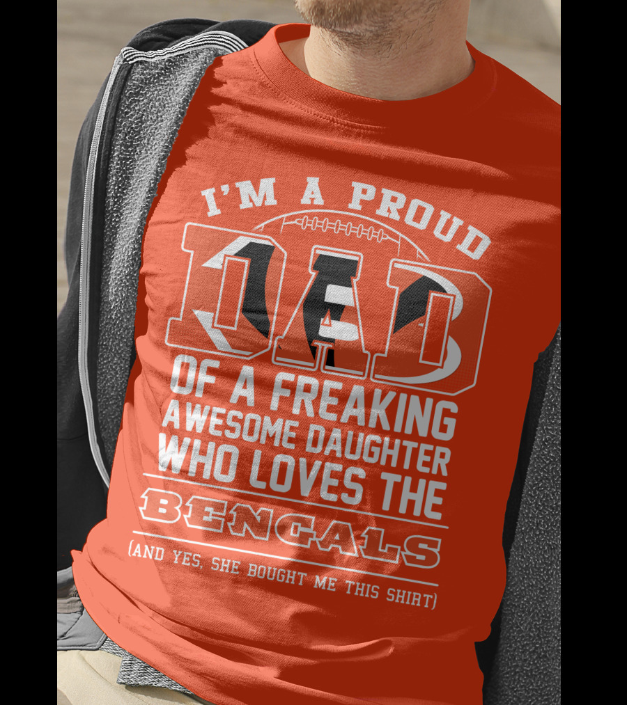 I'm A Proud Dad Of A Freaking Awesome Daughter Who Loves The Bengals T-Shirt
