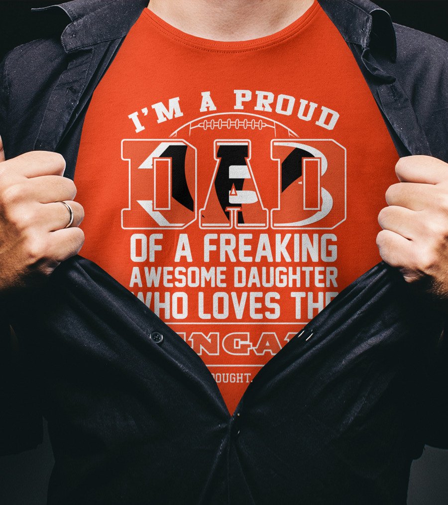 I'm A Proud Dad Of A Freaking Awesome Daughter Who Loves The Bengals T-Shirt
