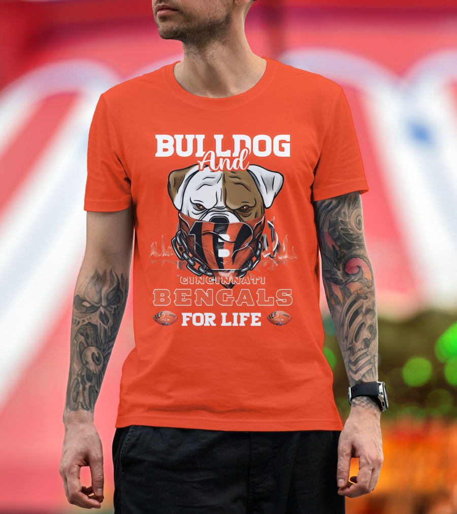 Bulldog And Cincinnati Bengals For Life T-Shirt