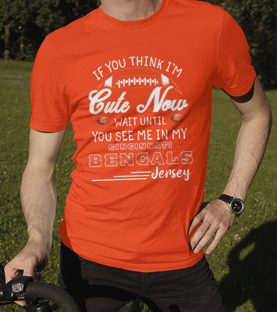 If You Think I'm Cute Now Wait Until You See Me In My Cincinnati Bengals Jersey T-Shirt