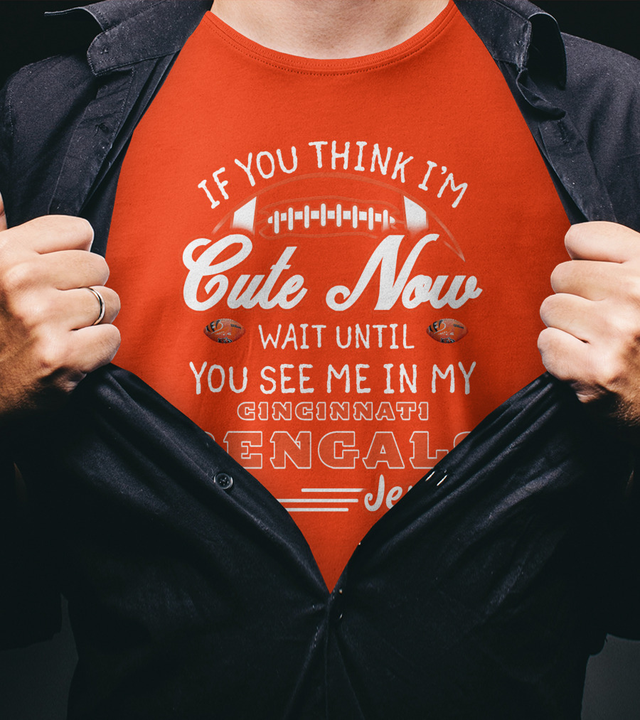 If You Think I'm Cute Now Wait Until You See Me In My Cincinnati Bengals Jersey T-Shirt