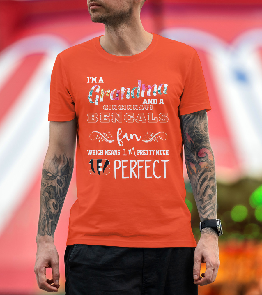 I'm A Grandma And A Cincinnati Bengals Fan Which Means I'm Pretty Much Perfect T-Shirt