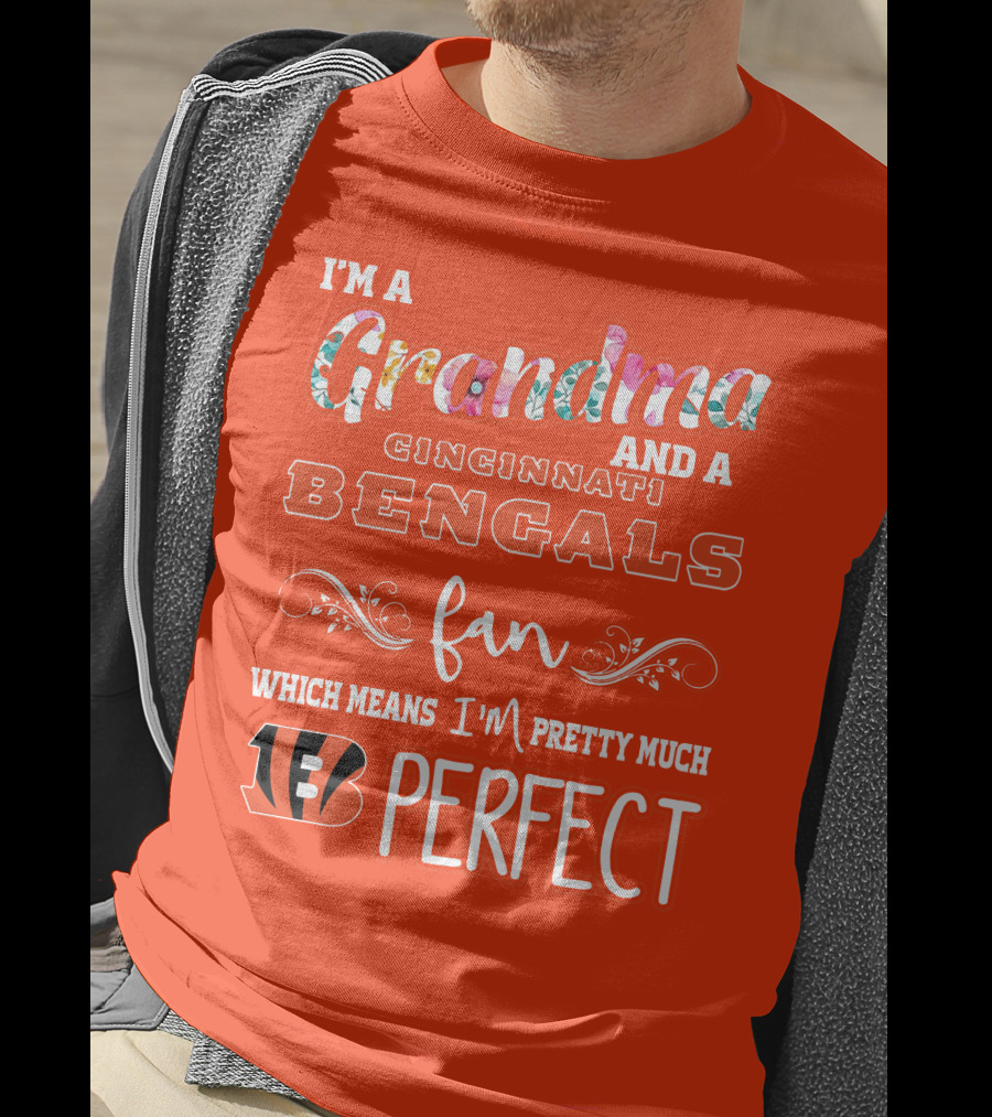 I'm A Grandma And A Cincinnati Bengals Fan Which Means I'm Pretty Much Perfect T-Shirt