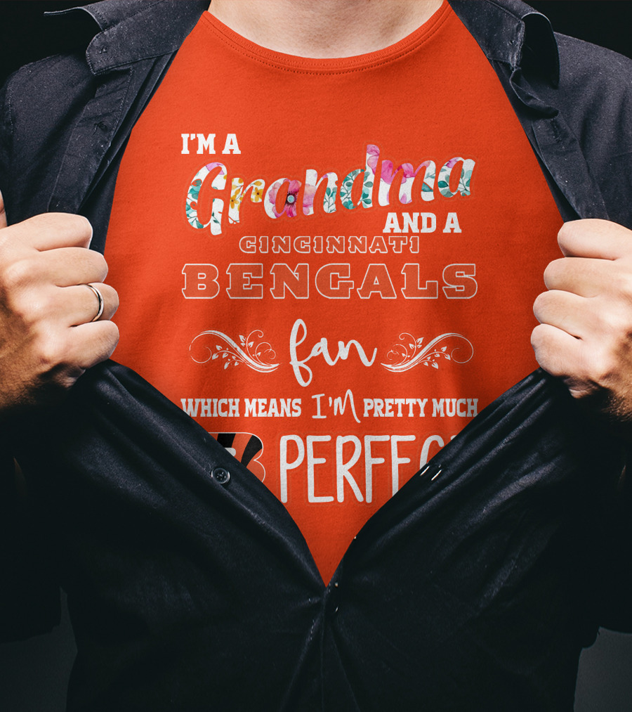 I'm A Grandma And A Cincinnati Bengals Fan Which Means I'm Pretty Much Perfect T-Shirt