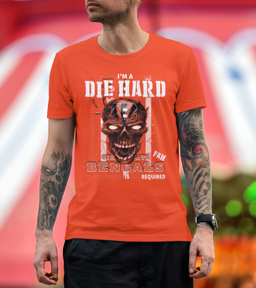 I'm A Die Hard Cincinnati Bengals Fan Your Approval Is Not Required T-Shirt