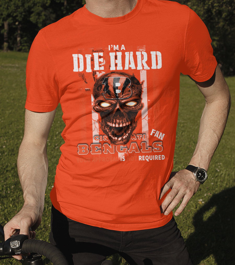 I'm A Die Hard Cincinnati Bengals Fan Your Approval Is Not Required T-Shirt