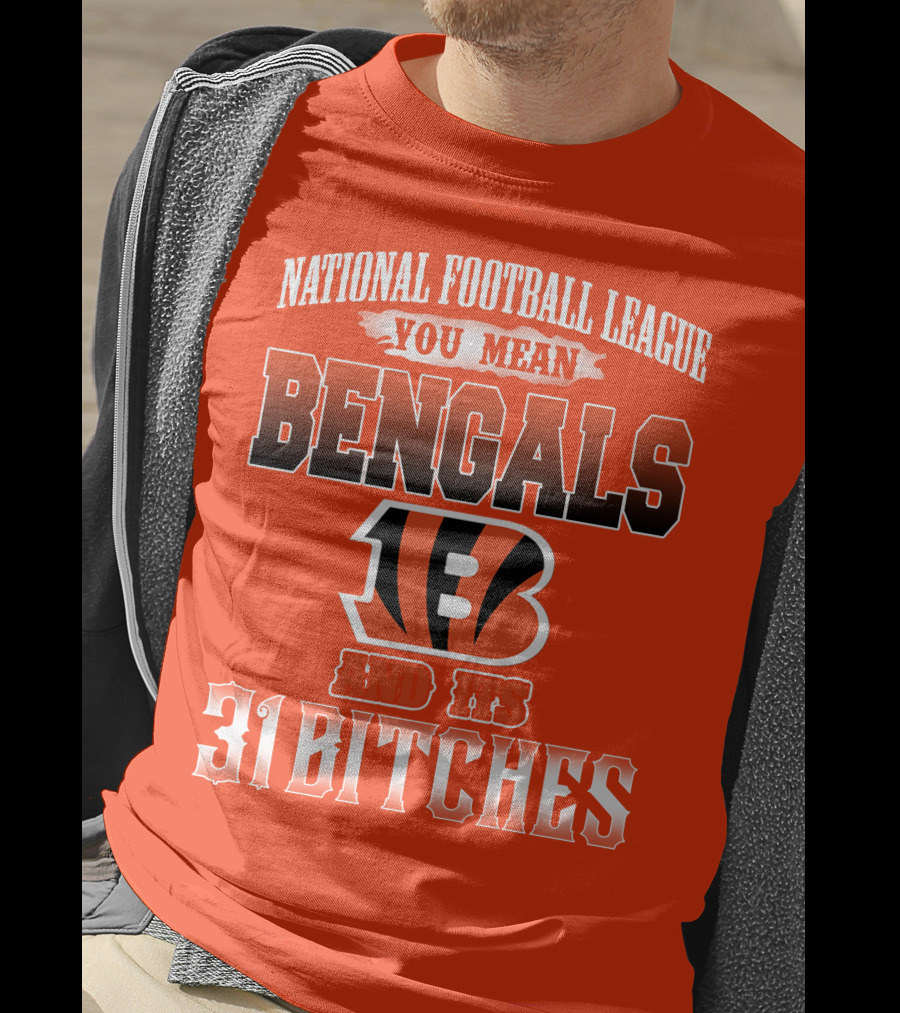 National Football League You Mean Bengals And Its 31 Bitches T-Shirt