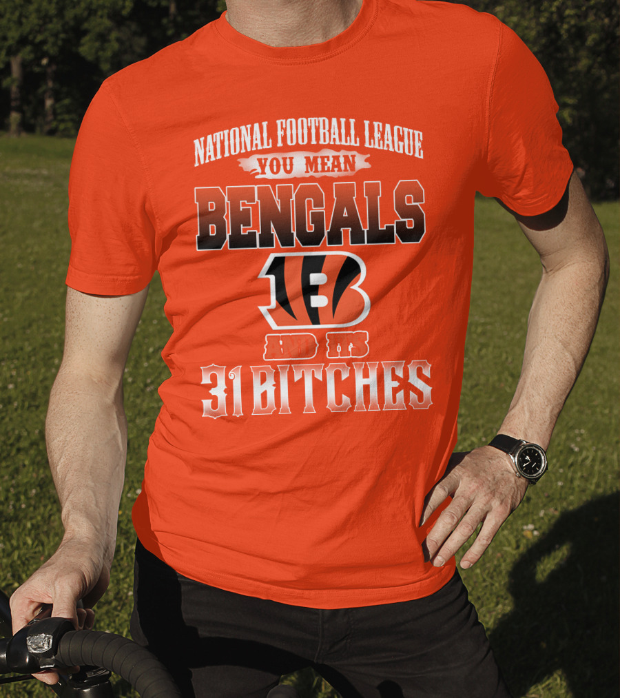 National Football League You Mean Bengals And Its 31 Bitches T-Shirt