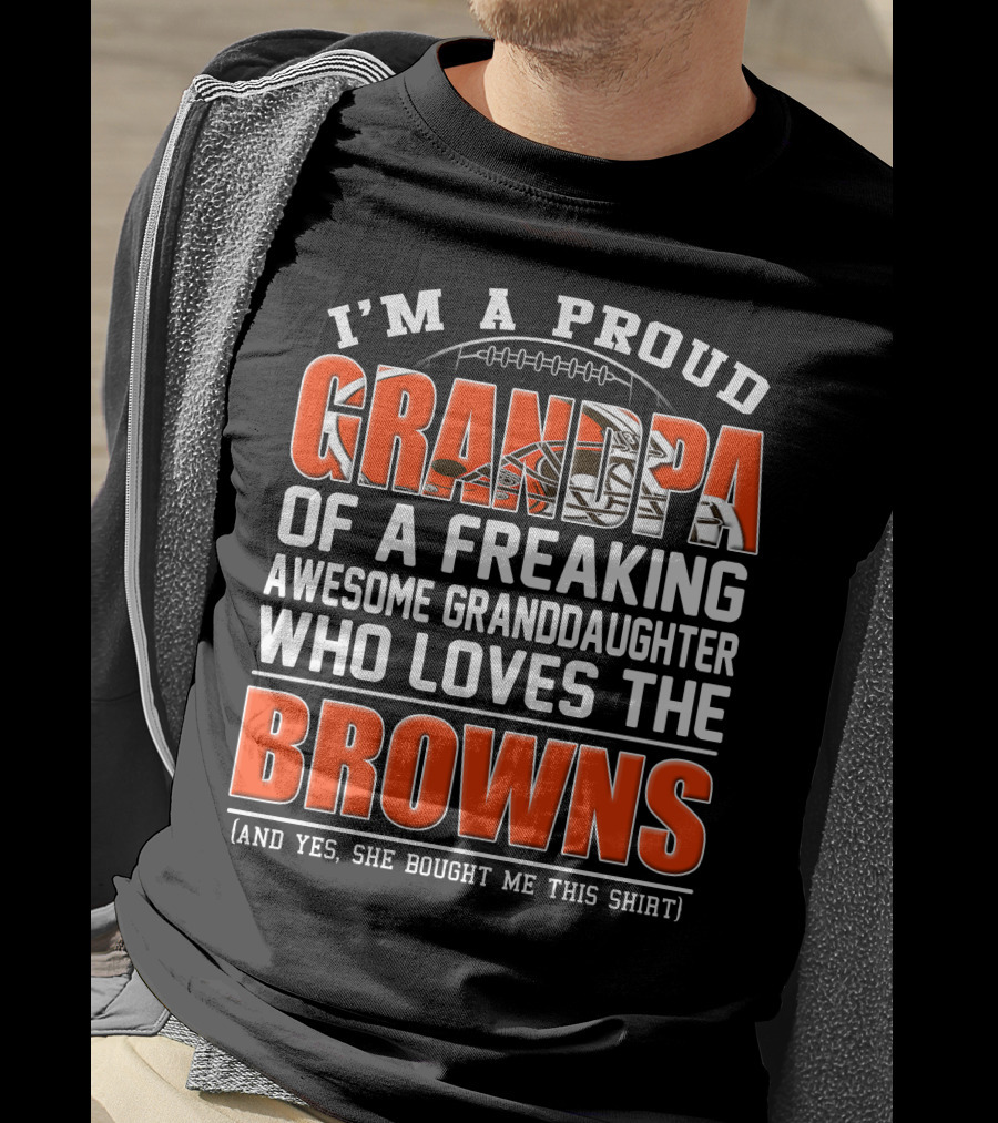 I'm A Proud Grandpa Of A Freaking Awesome Granddaughter Who Loves The Browns T-Shirt