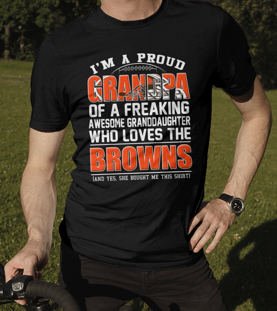 I'm A Proud Grandpa Of A Freaking Awesome Granddaughter Who Loves The Browns T-Shirt