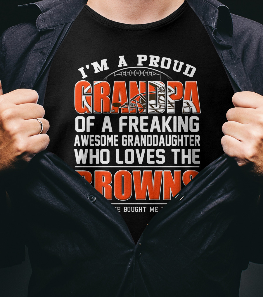 I'm A Proud Grandpa Of A Freaking Awesome Granddaughter Who Loves The Browns T-Shirt